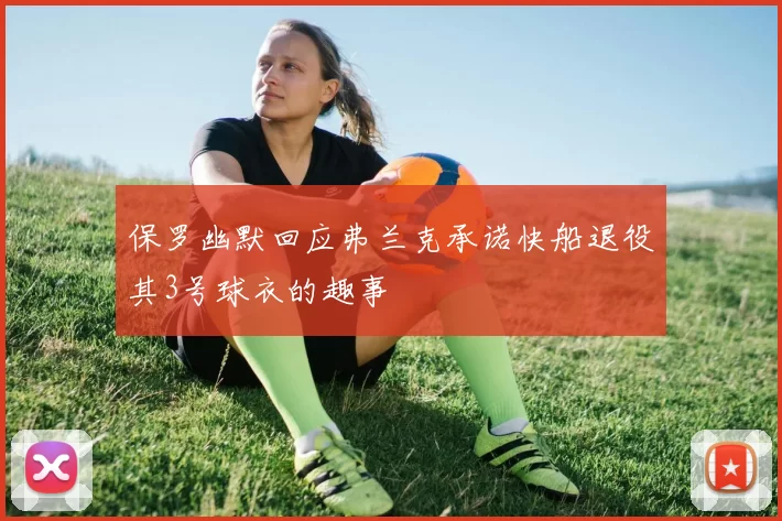保罗幽默回应弗兰克承诺快船退役其3号球衣的趣事