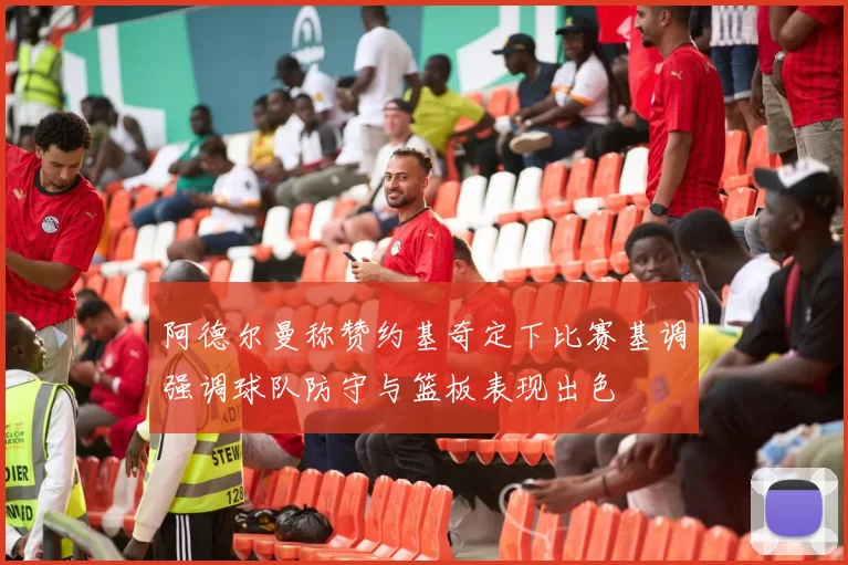 阿德尔曼称赞约基奇定下比赛基调强调球队防守与篮板表现出色